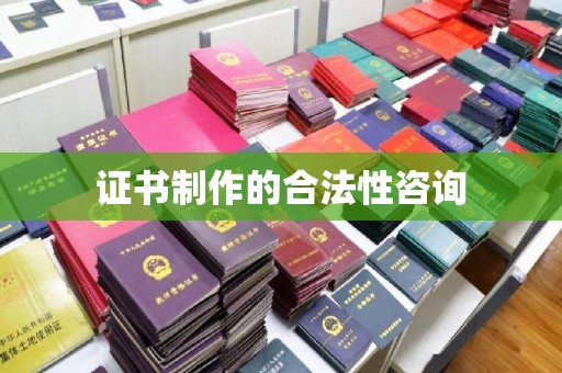 崖州证书制作的合法性咨询