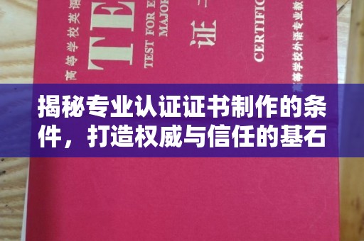 崖州揭秘专业认证证书制作的条件，打造权威与信任的基石