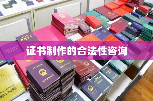 崖州证书制作的合法性咨询